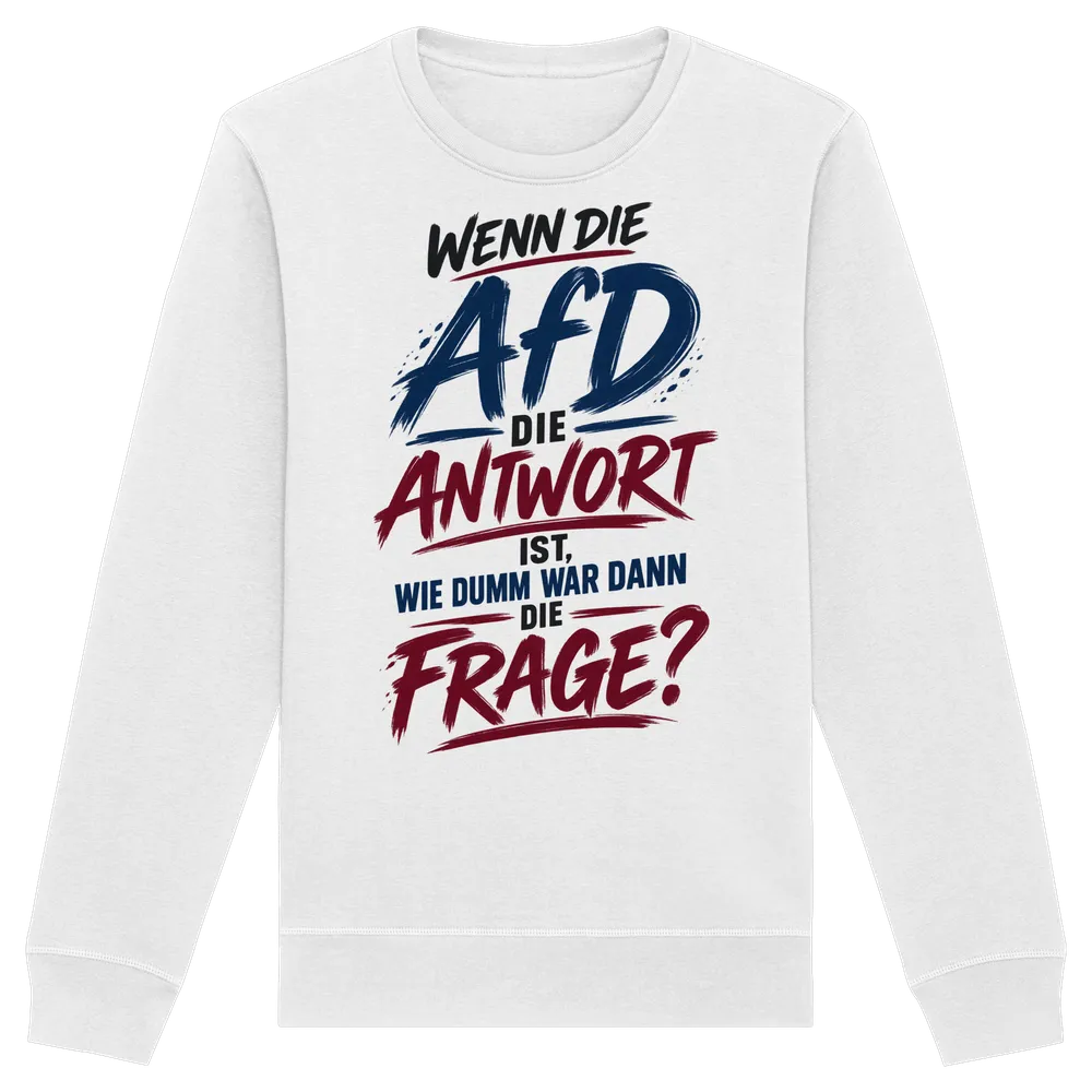 Wenn die AfD die Antwort ist, wie dumm war dann die Frage? — Organic Basic Unisex Sweatshirt in White von Personal Paramedic